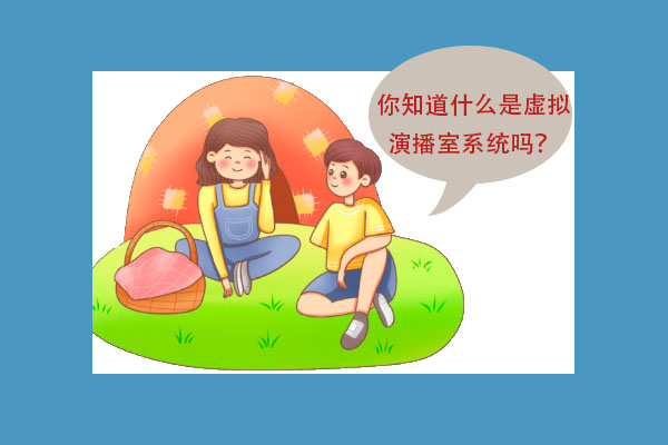 你知道什么是虚拟演播室系统吗?